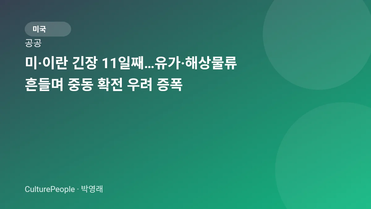 미·이란 긴장 11일째…유가·해상물류 흔들며 중동 확전 우려 증폭
